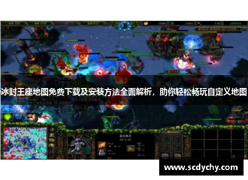 冰封王座地图免费下载及安装方法全面解析,助你轻松畅玩自定义地图